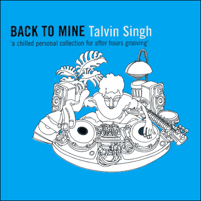 Back to Mine Talvin Singh a chilled personal collection for after hours grooving